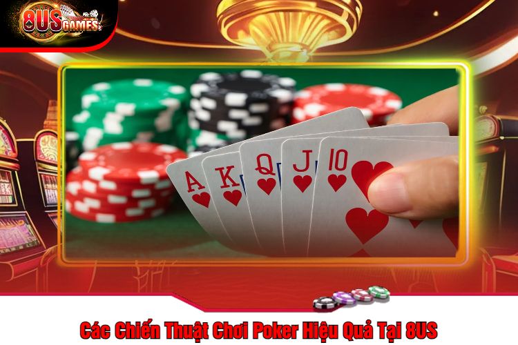 Các Chiến Thuật Chơi Poker Hiệu Quả Tại 8US