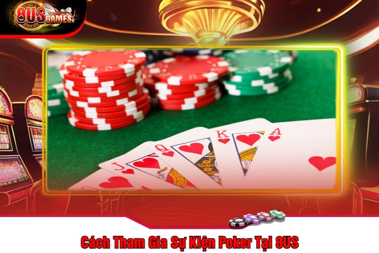 Cách Tham Gia Sự Kiện Poker Tại 8US