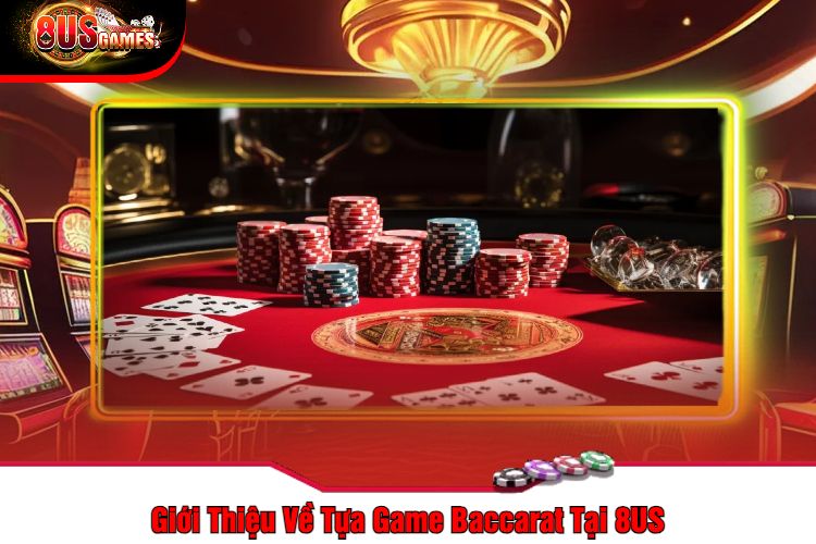 Giới Thiệu Về Tựa Game Baccarat Tại 8US